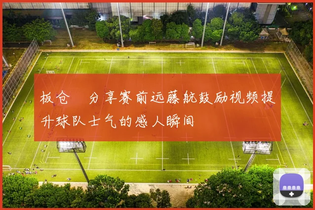 板仓滉分享赛前远藤航鼓励视频提升球队士气的感人瞬间